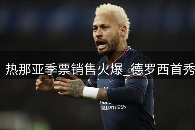 热那亚季票销售火爆 德罗西首秀战拉科引关注